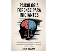Psicologia Forense para Iniciantes: Desvendando a mente criminosa, explorando o comportamento e compreendendo a ciência por trás da investigação