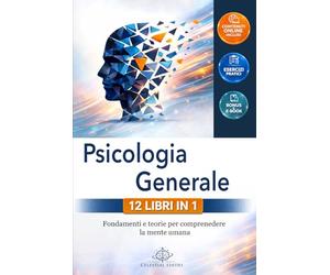 PSICOLOGIA GENERALE: 12 LIBRI IN 1: Fondamenti e Teorie per Comprendere la Mente Umana. Un Percorso Completo tra Processi Cognitivi, Emozioni e Personalità. + ESERCIZI PRATICI, PDF & E-BOOK
