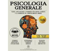 PSICOLOGIA GENERALE: Teorie, Applicazioni e Strumenti per Capire la Mente e le Dinamiche del Comportamento Umano