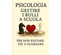 Psicologia - Gestire i bulli a scuola: è la risposta per chi non vuole più restare a guardare.