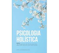 Psicologia Holística: 77 Segredos da Mente que Eles Não Querem que Você Saiba