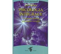 Psicologia integrale. Coscienza, spirito, psicologia e terapia