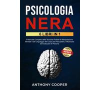 Psicologia Nera: 6 Libri in 1: Il Manuale Completo delle Tecniche Proibite...