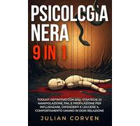 PSICOLOGIA NERA 9 IN 1: Toolkit definitivo con 200+ strategie di Manipolazione, PNL e Profilazione per influenzare, difenderti e leggere il comportamento umano in ogni relazione.