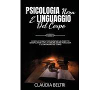 Psicologia nera e linguaggio del corpo. Scopri le tecniche per diventare un perf