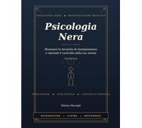 Psicologia Nera: riconosci le tecniche di manipolazione e riprendi il controllo della tua mente