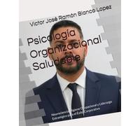 Psicología Organizacional Saludable: Neurociencia, Higiene Ocupacional y Liderazgo Estratégico para el Éxito Corporativo