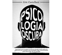 PSICOLOGIA OSCURA: Come distorcere la realtà a tuo favore facendo credere agli altri quello che vuoi tu anche se non la pensano come te polverizzando senza sforzo ogni tipo di obiezione