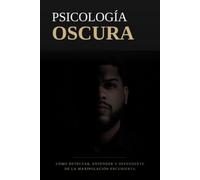 Psicología Oscura: Cómo Detectar, Entender y Defenderte de la Manipulación Encubierta