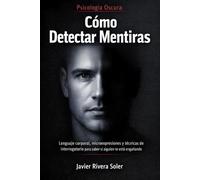 Psicología Oscura: Cómo detectar mentiras: Lenguaje corporal, microexpresiones y técnicas de interrogatorio para saber si alguien te está engañando