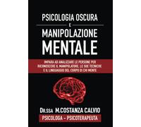 PSICOLOGIA OSCURA E MANIPOLAZIONE MENTALE - DR. M.Costanza Calvio - 2021