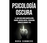 Psicología Oscura: El Libro Guía sobre Manipulación, Engaño, Control Mental, Persuasión, Conducta Humana y PNL