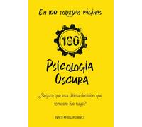 Psicología oscura : En 100 jodxdas páginas: ¿Seguro que esa última decisión que tomaste fue tuya?