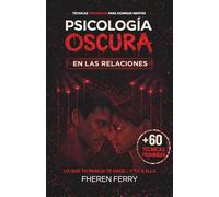 Psicología Oscura en las Relaciones: Guía práctica sobre manipulación, control emocional y dinámicas tóxicas en pareja