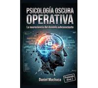 Psicología Oscura Operativa: La Neurociencia del Dominio Subconsciente