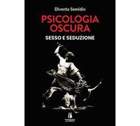 Psicologia oscura. Sesso e seduzione
