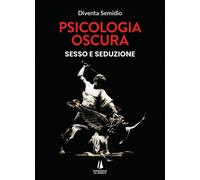 Psicologia oscura. Sesso e seduzione - [Passaggio al Bosco]