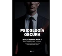 Psicología Oscura: Técnicas de Control Mental y Manipulación para Dominar: Conviértete en un Macho Alfa de la Seducción: Influye y Gana Poder en Cualquier Situación