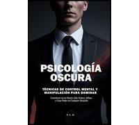Psicología Oscura: Técnicas de Control Mental y Manipulación para Dominar: Conviértete en un Macho Alfa de la Seducción: Influye y Gana Poder en Cualquier Situación