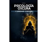 Psicología Oscura y Lenguaje Corporal: Cómo Leer a las Personas, Detectar Manipulación e Influir con Persuasión y Seducción - Guía Definitiva