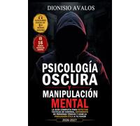 Psicología Oscura y Manipulación Mental: La guía completa para detectar tácticas de control, defenderte de personas tóxicas y usar la persuasión ética a tu favor