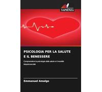 PSICOLOGIA PER LA SALUTE E IL BENESSERE: Comprendere la psicologia della salute e il modello biopsicosociale