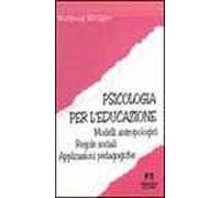 Psicologia per l'educazione. Modelli antropologici. Regole sociali. Applicazioni pedagogiche