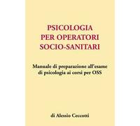 Psicologia per operatori socio-sanitari. Manuale di preparazione all'esame di psicologia ai corsi per OSS