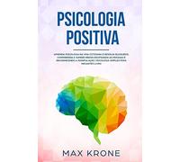 Psicologia Positiva: Aprenda piscologia na vida cotidiana e resolva bloqueios, compreenda e supere medos decifrando as pessoas e reconhecendo a manipulação, psicologia simples para iniciantes - Livro