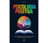 PSICOLOGIA POSITIVA: Supera il Dubbio, Vinci lInsicurezza e Scopri la tua...