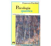 Psicologia quantica. La dimensione dell'essere - Facchini Francesco