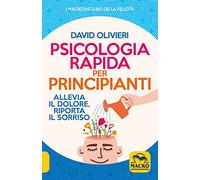 Psicologia rapida per principianti. Allevia il dolore, riporta il sorriso