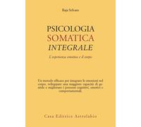 Psicologia somatica integrale. L'esperienza emotiva e il corpo - Selvam Raja