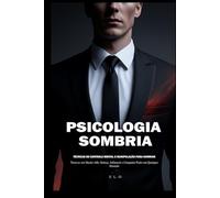 Psicologia Sombria: Técnicas de Controle Mental e Manipulação para Dominar: Torne-se um Macho Alfa: Seduza, Influencie e Conquiste Poder em Qualquer Situação