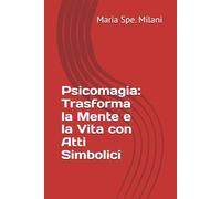 Psicomagia: Trasforma la Mente e la Vita con Atti Simbolici