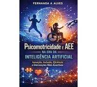 Psicomotricidade e AEE na Era da Inteligência Artificial: Inovação, Inclusão, Eficiência e Intervenções mais Assertivas.