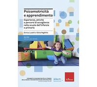 Psicomotricità e apprendimento. Esperienze, attività e percorsi di accoglienza nella scuola dell’infanzia e primaria