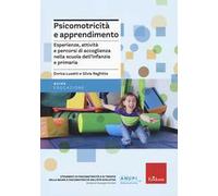 Psicomotricità e apprendimento. Esperienze, attività e percorsi di accoglienza nella scuola dell'infanzia e primaria