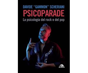 Psicoparade. La psicologia del rock e del pop - Scheriani Davide Gammon