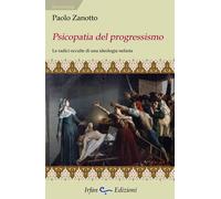 Psicopatia del progressismo. Le radici occulte di una ideologia nefasta - ...
