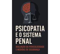 Psicopatia e o Sistema Penal: Avaliação de Periculosidade e Medidas de Segurança