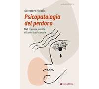 Psicopatologia del perdono. Dal trauma subìto alla ferita risanata