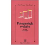 Psicopatologia evolutiva. Le teorie psicoanalitiche - Fonagy Peter, Target Mary