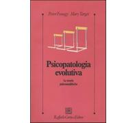 Psicopatologia evolutiva. Le teorie psicoanalitiche - Fonagy Peter, Target Mary