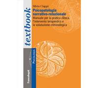 Psicopatologia narrativo-relazionale. Manuale per la pratica clinica, l'intervento terapeutico e la valutazione criminologica
