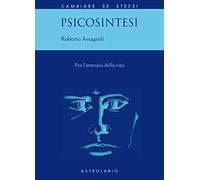 Psicosintesi. Per l'armonia della vita