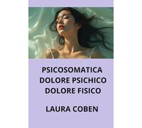 PSICOSOMATICA. DOLORE PSICHICO. DOLORE FISICO.