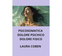 PSICOSOMATICA. DOLORE PSICHICO. DOLORE FISICO.