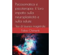 Psicosomatica e psicoterapia: il loro impatto sulla neuroplasticità e sulla salute: Tesi di laurea magistrale