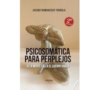 Psicosomática para perplejos: Si la mente calla el cuerpo habla. 2ª Edición